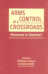 Arms Control at a Crossroads: Renewal or Demise?