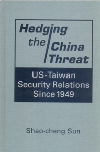 Hedging the China Threat: US-Taiwan Security Relations Since 1949